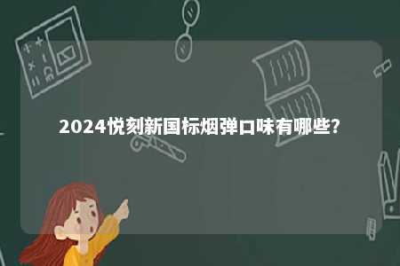 2024悦刻新国标烟弹口味有哪些？ 